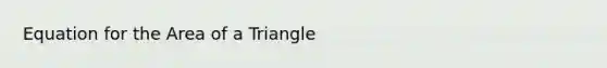 Equation for the Area of a Triangle