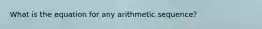 What is the equation for any arithmetic sequence?