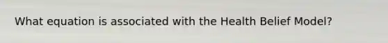 What equation is associated with the Health Belief Model?