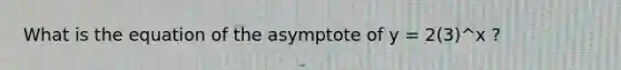 What is the equation of the asymptote of y = 2(3)^x ?