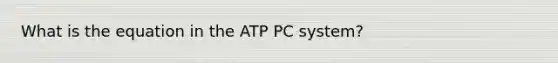 What is the equation in the ATP PC system?