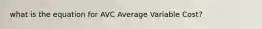 what is the equation for AVC Average Variable Cost?