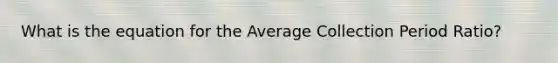 What is the equation for the Average Collection Period Ratio?