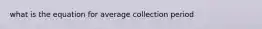 what is the equation for average collection period