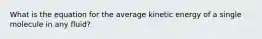 What is the equation for the average kinetic energy of a single molecule in any fluid?