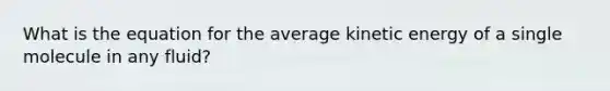 What is the equation for the average kinetic energy of a single molecule in any fluid?