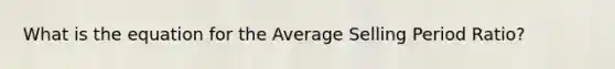 What is the equation for the Average Selling Period Ratio?