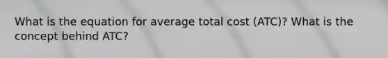 What is the equation for average total cost (ATC)? What is the concept behind ATC?