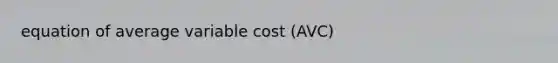 equation of average variable cost (AVC)