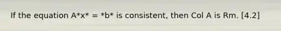 If the equation A*x* = *b* is consistent, then Col A is Rm. [4.2]