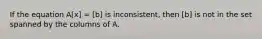 If the equation A[x] = [b] is inconsistent, then [b] is not in the set spanned by the columns of A.