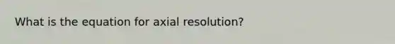 What is the equation for axial resolution?