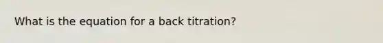 What is the equation for a back titration?