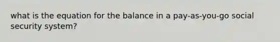 what is the equation for the balance in a pay-as-you-go social security system?