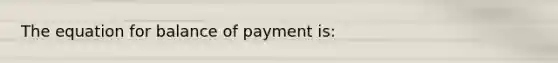 The equation for balance of payment is: