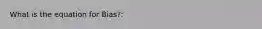 What is the equation for Bias?: