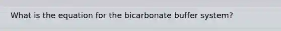 What is the equation for the bicarbonate buffer system?