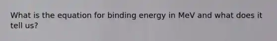 What is the equation for binding energy in MeV and what does it tell us?