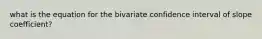 what is the equation for the bivariate confidence interval of slope coefficient?