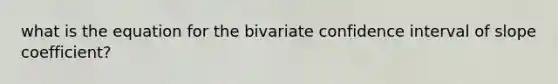 what is the equation for the bivariate confidence interval of slope coefficient?