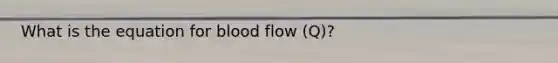 What is the equation for blood flow (Q)?