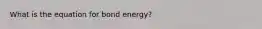 What is the equation for bond energy?