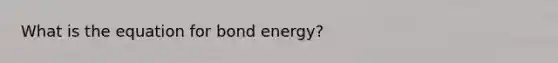 What is the equation for bond energy?