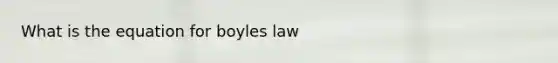 What is the equation for boyles law