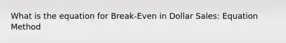 What is the equation for Break-Even in Dollar Sales: Equation Method