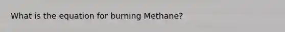 What is the equation for burning Methane?