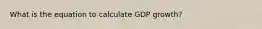 What is the equation to calculate GDP growth?