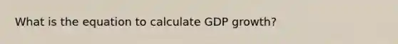 What is the equation to calculate GDP growth?