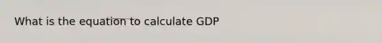 What is the equation to calculate GDP