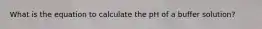 What is the equation to calculate the pH of a buffer solution?