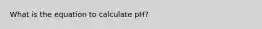 What is the equation to calculate pH?