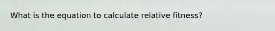 What is the equation to calculate relative fitness?