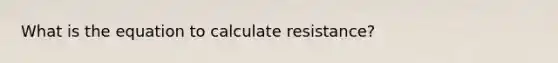 What is the equation to calculate resistance?