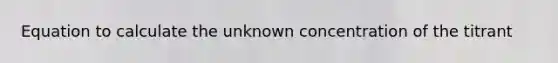 Equation to calculate the unknown concentration of the titrant