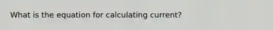 What is the equation for calculating current?