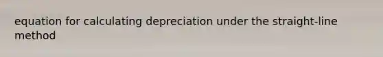 equation for calculating depreciation under the straight-line method