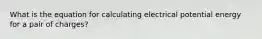 What is the equation for calculating electrical potential energy for a pair of charges?