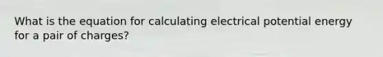 What is the equation for calculating electrical potential energy for a pair of charges?