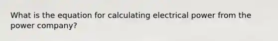 What is the equation for calculating electrical power from the power company?