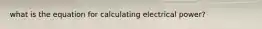 what is the equation for calculating electrical power?