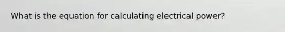 What is the equation for calculating electrical power?