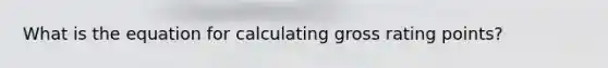 What is the equation for calculating gross rating points?