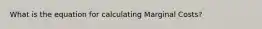 What is the equation for calculating Marginal Costs?