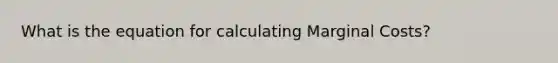 What is the equation for calculating Marginal Costs?