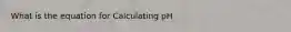 What is the equation for Calculating pH