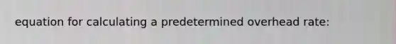 equation for calculating a predetermined overhead rate: